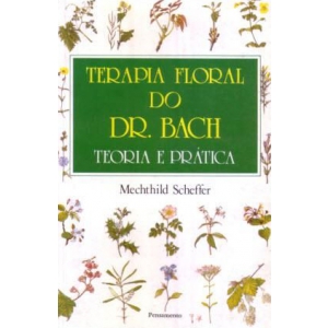 Terapia Floral do Dr. Bach - Teoria e Prática 